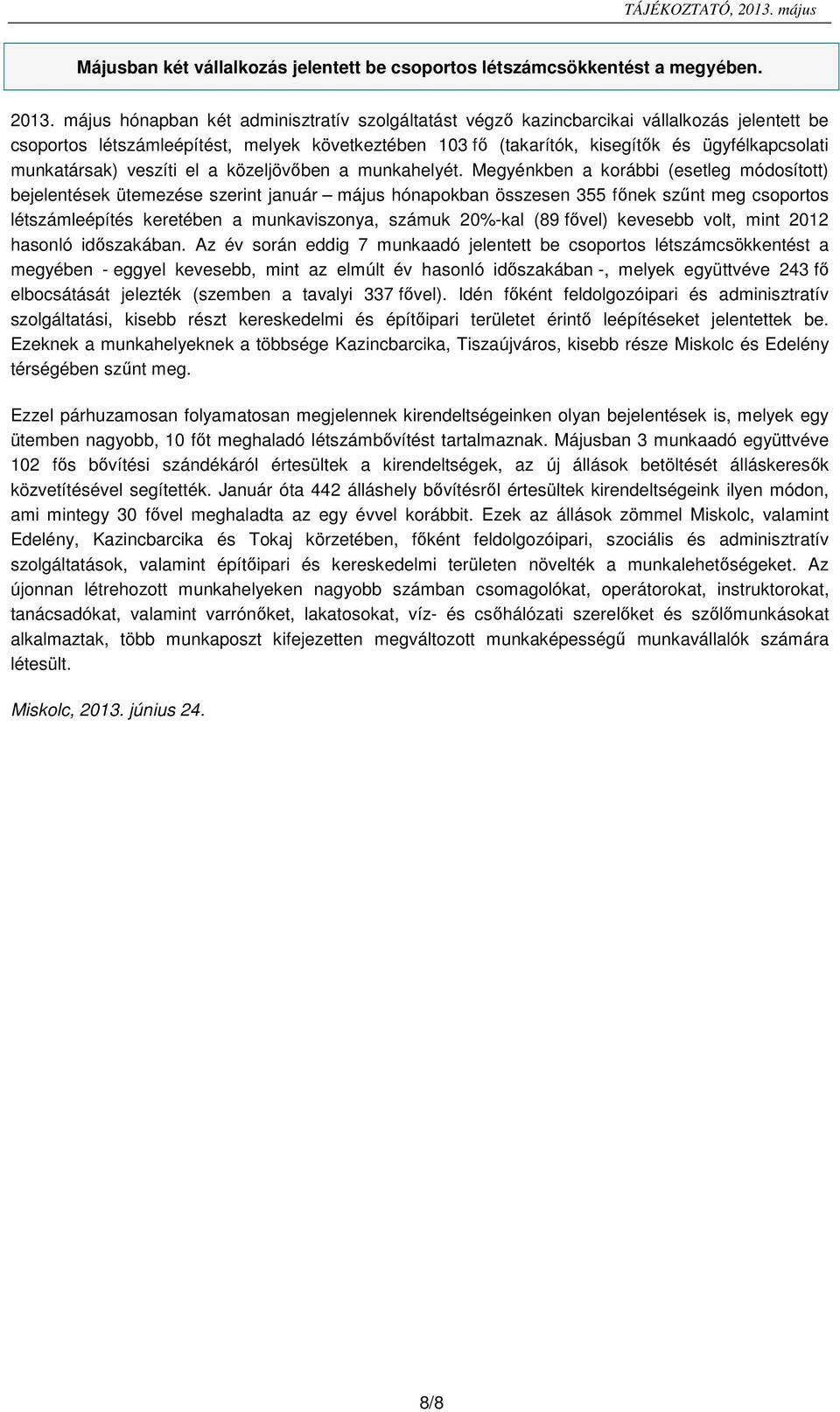 május hónapban két adminisztratív szolgáltatást végző kazincbarcikai vállalkozás jelentett be csoportos létszámleépítést, melyek következtében 13 (takarítók, kisegítők és ügyfélkapcsolati