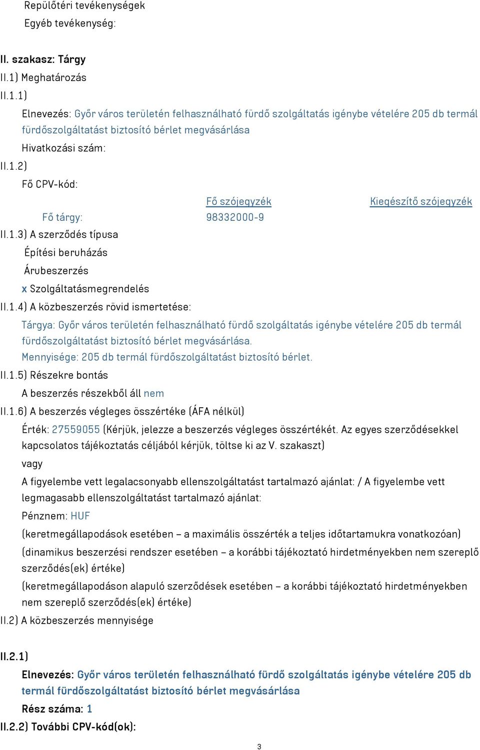 1.3) A szerződés típusa Építési beruházás Árubeszerzés x Szolgáltatásmegrendelés II.1.4) A közbeszerzés rövid ismertetése: Tárgya: Győr város területén felhasználható fürdő szolgáltatás igénybe vételére 205 db termál fürdőszolgáltatást biztosító bérlet megvásárlása.