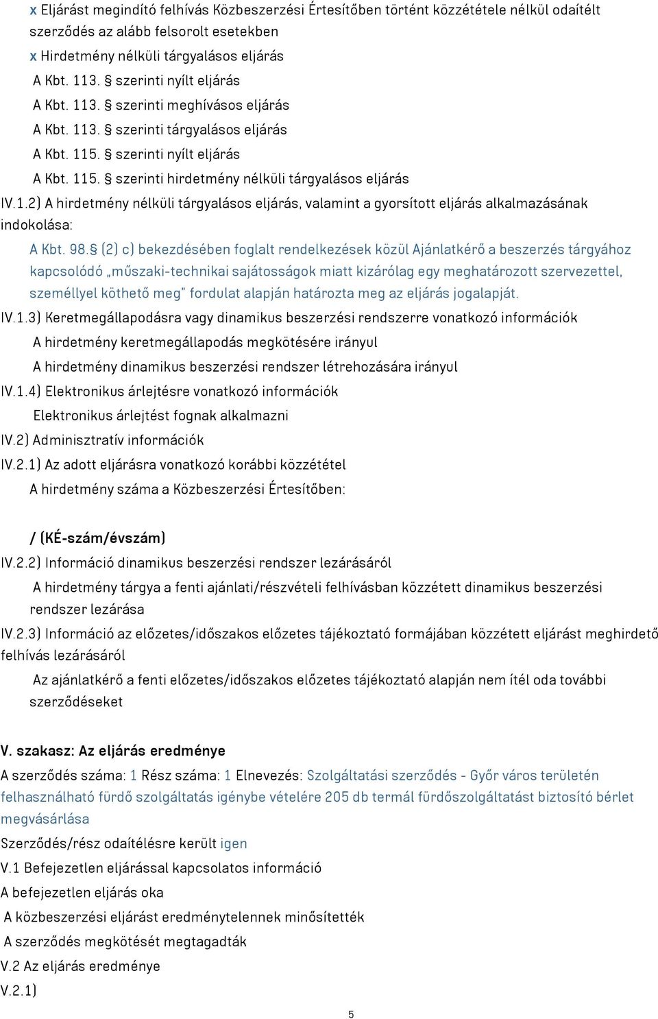 1.2) A hirdetmény nélküli tárgyalásos eljárás, valamint a gyorsított eljárás alkalmazásának indokolása: A Kbt. 98.