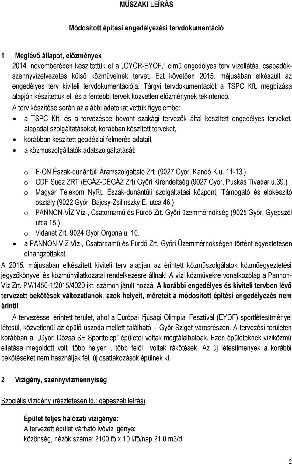 májusában elkészült az engedélyes terv kiviteli tervdokumentációja. Tárgyi tervdokumentációt a TSPC Kft. megbízása alapján készítettük el, és a fentebbi tervek közvetlen előzménynek tekintendő.