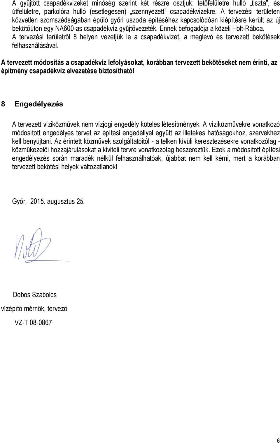 Ennek befogadója a közeli Holt-Rábca. A tervezési területről 8 helyen vezetjük le a csapadékvizet, a meglévő és tervezett bekötések felhasználásával.