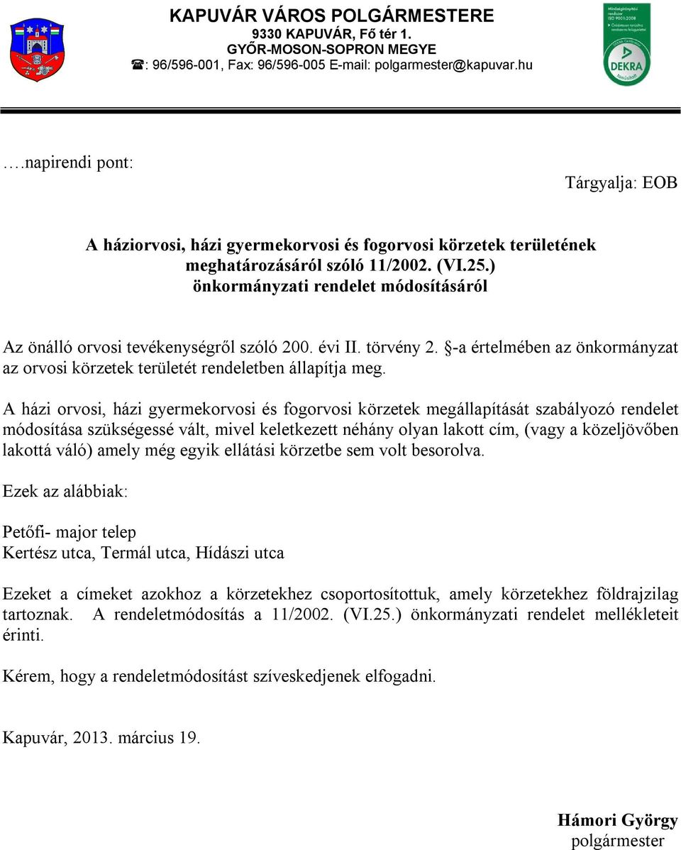 ) önkormányzati rendelet módosításáról Az önálló orvosi tevékenységről szóló 200. évi II. törvény 2. -a értelmében az önkormányzat az orvosi körzetek területét rendeletben állapítja meg.