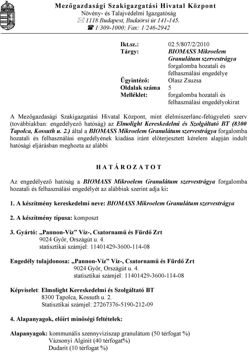 engedélyokirat A Mezőgazdasági Szakigazgatási Hivatal Központ, mint élelmiszerlánc-felügyeleti szerv (továbbiakban: engedélyező hatóság) az Elmolight Kereskedelmi és Szolgáltató BT (8300 Tapolca,