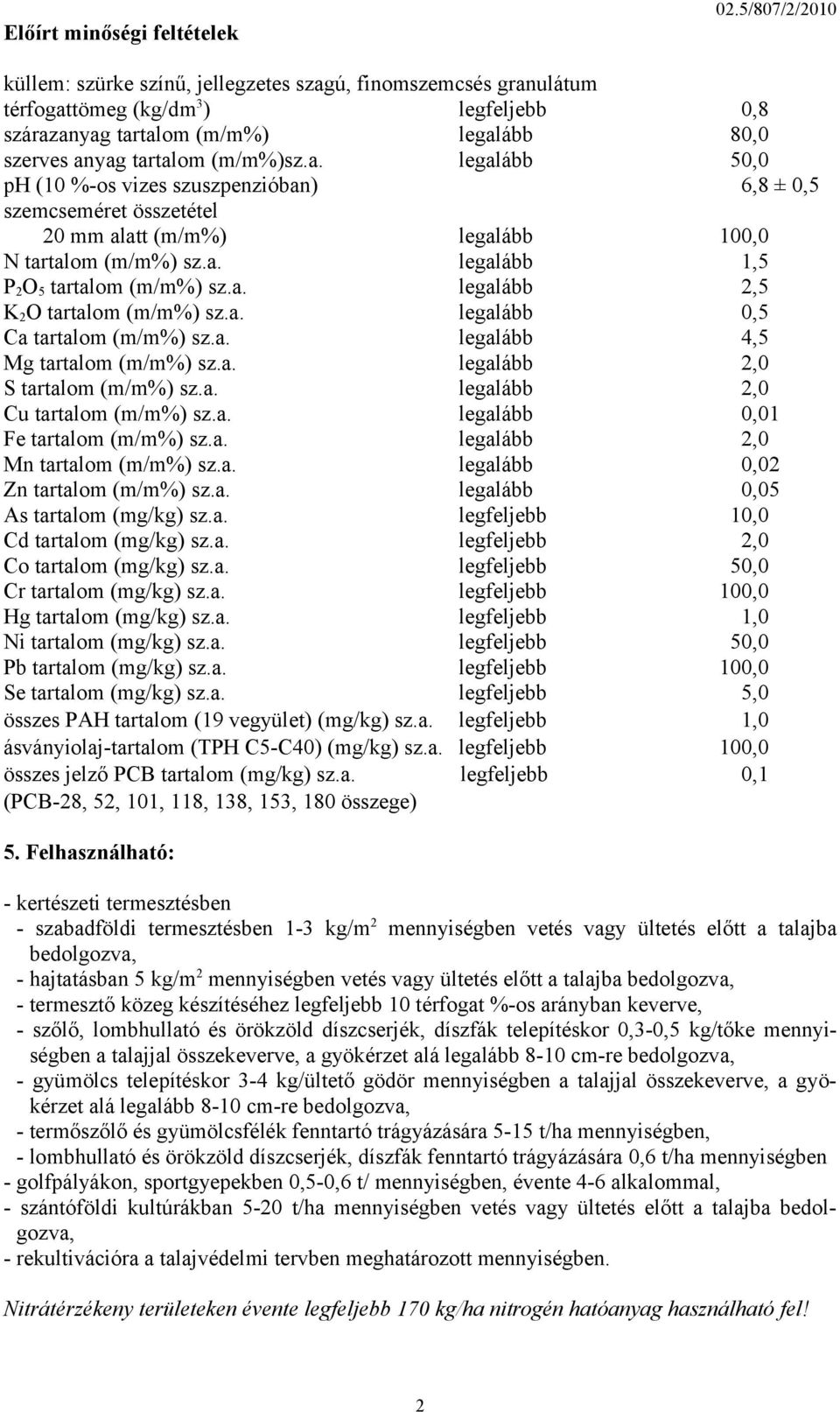 a. legalább 0,5 Ca tartalom (m/m%) sz.a. legalább 4,5 Mg tartalom (m/m%) sz.a. legalább 2,0 S tartalom (m/m%) sz.a. legalább 2,0 Cu tartalom (m/m%) sz.a. legalább 0,01 Fe tartalom (m/m%) sz.a. legalább 2,0 Mn tartalom (m/m%) sz.