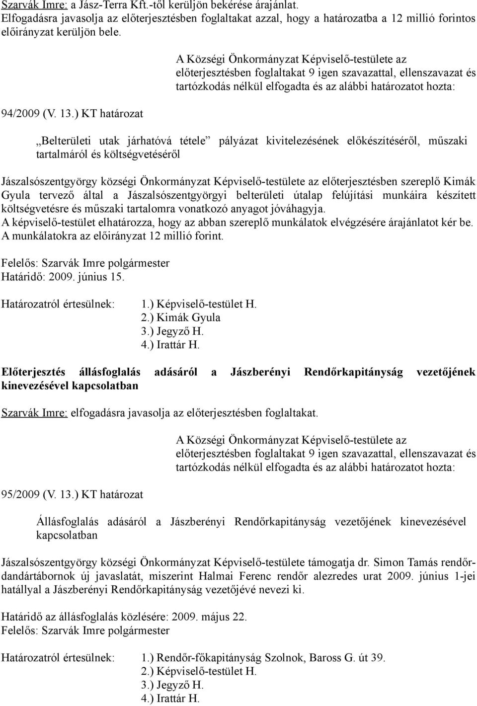 ) KT határozat Belterületi utak járhatóvá tétele pályázat kivitelezésének előkészítéséről, műszaki tartalmáról és költségvetéséről Jászalsószentgyörgy községi Önkormányzat Képviselő-testülete az