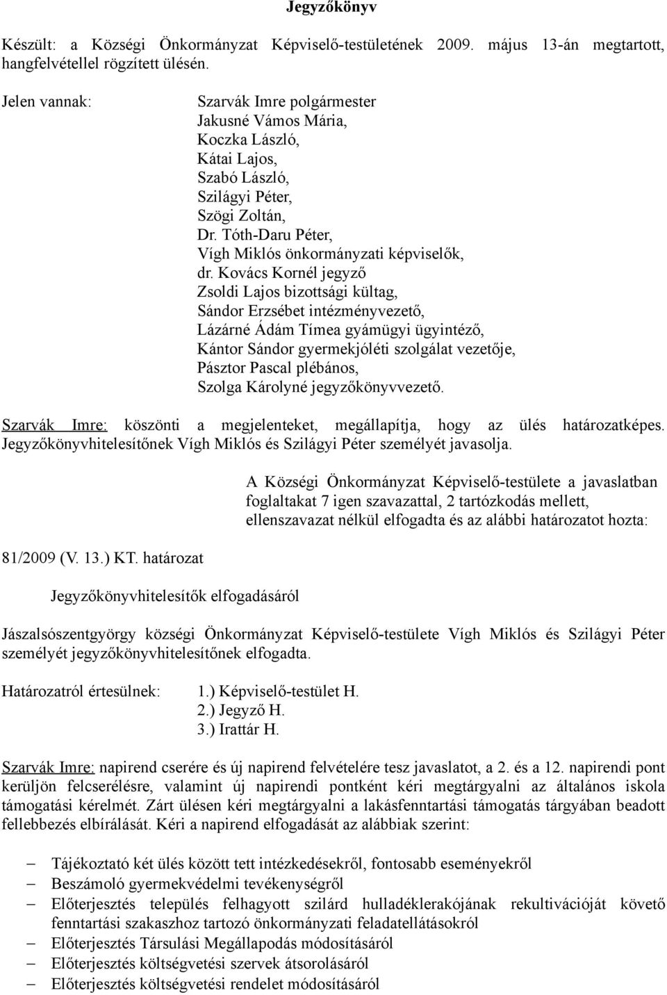 Kovács Kornél jegyző Zsoldi Lajos bizottsági kültag, Sándor Erzsébet intézményvezető, Lázárné Ádám Tímea gyámügyi ügyintéző, Kántor Sándor gyermekjóléti szolgálat vezetője, Pásztor Pascal plébános,