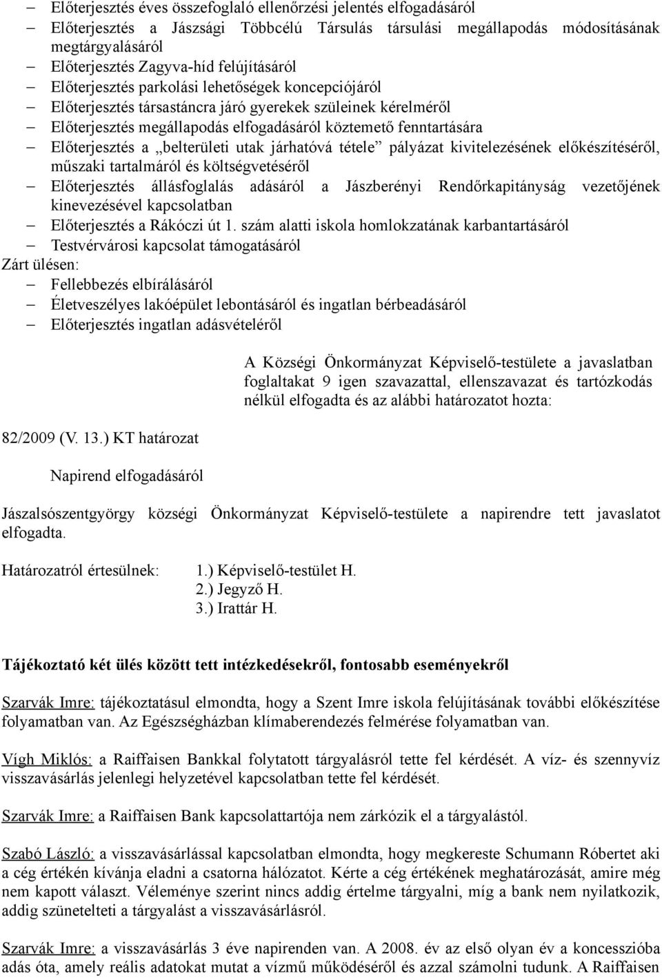 Előterjesztés a belterületi utak járhatóvá tétele pályázat kivitelezésének előkészítéséről, műszaki tartalmáról és költségvetéséről Előterjesztés állásfoglalás adásáról a Jászberényi