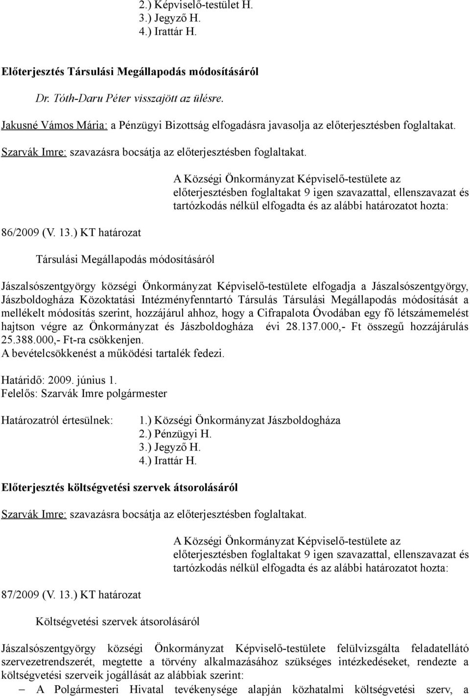 ) KT határozat Társulási Megállapodás módosításáról Jászalsószentgyörgy községi Önkormányzat Képviselő-testülete elfogadja a Jászalsószentgyörgy, Jászboldogháza Közoktatási Intézményfenntartó