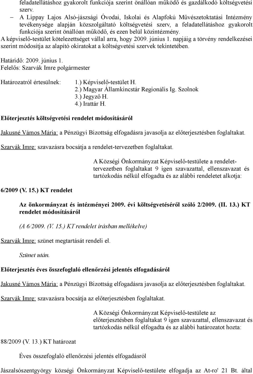 működő, és ezen belül közintézmény. A képviselő-testület kötelezettséget vállal arra, hogy 2009. június 1.