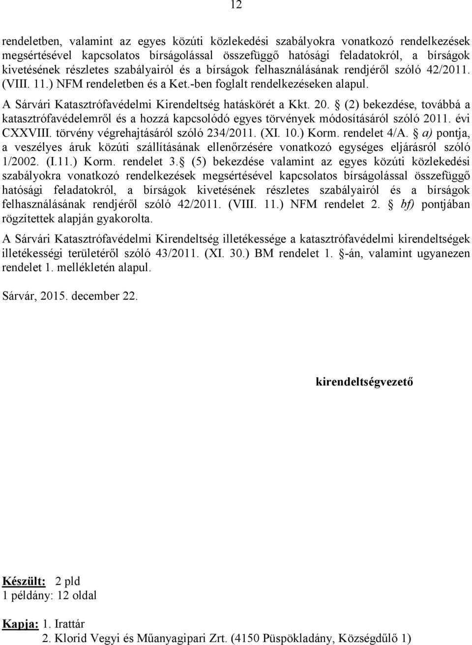 A Sárvári Katasztrófavédelmi Kirendeltség hatáskörét a Kkt. 20. (2) bekezdése, továbbá a katasztrófavédelemről és a hozzá kapcsolódó egyes törvények módosításáról szóló 2011. évi CXXVIII.