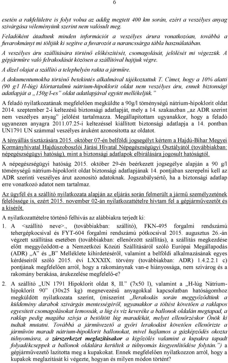 A veszélyes áru szállítására történő előkészítését, csomagolását, jelölését mi végezzük. A gépjárműre való felrakodását közösen a szállítóval hajtjuk végre.