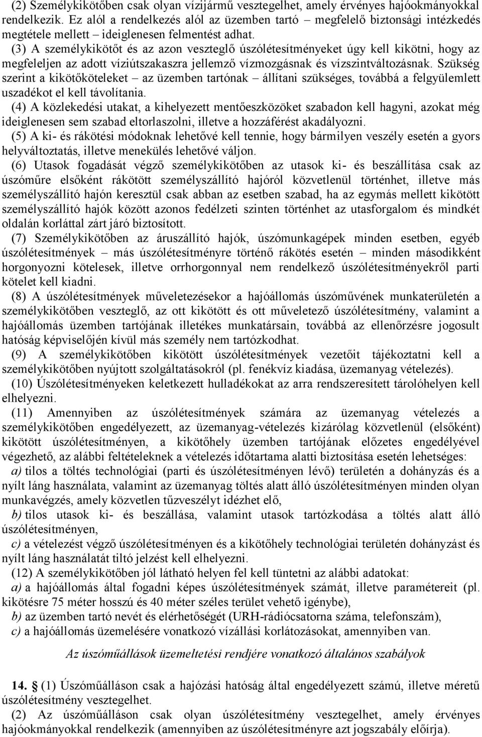 (3) A személykikötőt és az azon veszteglő úszólétesítményeket úgy kell kikötni, hogy az megfeleljen az adott víziútszakaszra jellemző vízmozgásnak és vízszintváltozásnak.