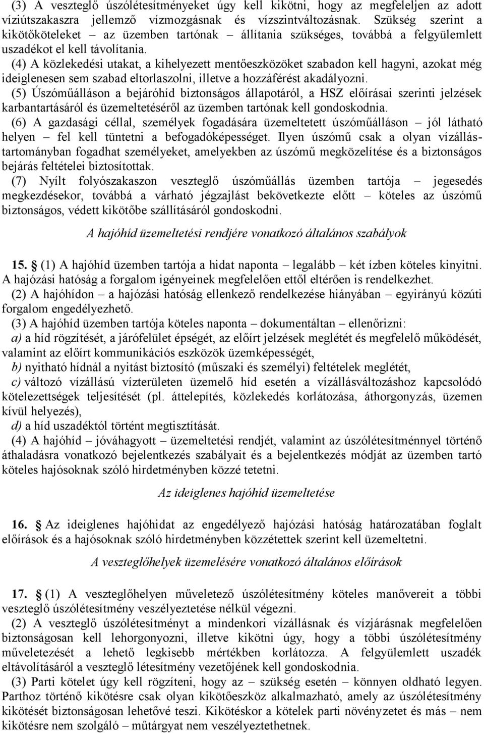 (4) A közlekedési utakat, a kihelyezett mentőeszközöket szabadon kell hagyni, azokat még ideiglenesen sem szabad eltorlaszolni, illetve a hozzáférést akadályozni.