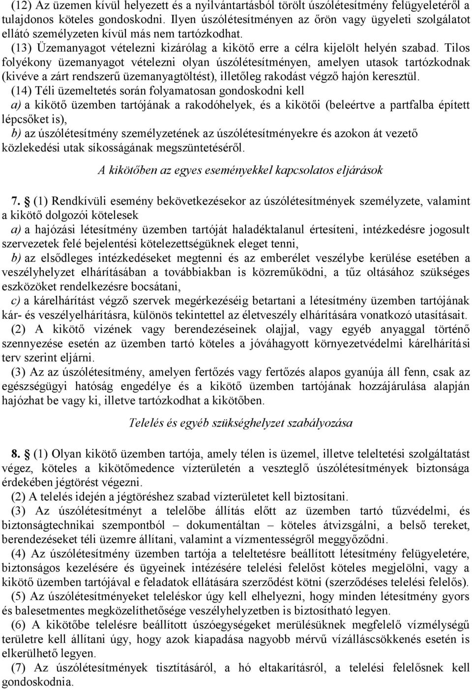 Tilos folyékony üzemanyagot vételezni olyan úszólétesítményen, amelyen utasok tartózkodnak (kivéve a zárt rendszerű üzemanyagtöltést), illetőleg rakodást végző hajón keresztül.