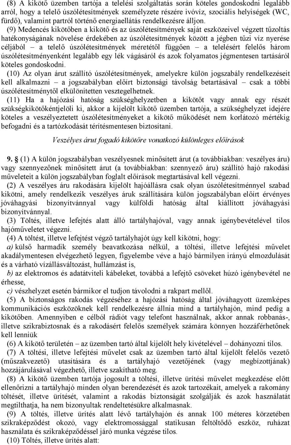 (9) Medencés kikötőben a kikötő és az úszólétesítmények saját eszközeivel végzett tűzoltás hatékonyságának növelése érdekében az úszólétesítmények között a jégben tűzi víz nyerése céljából a telelő