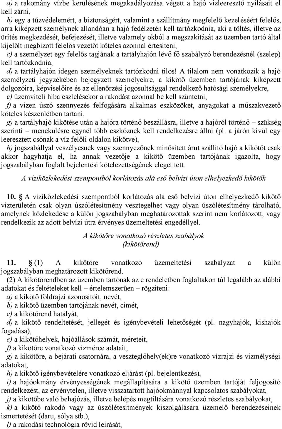 megbízott felelős vezetőt köteles azonnal értesíteni, c) a személyzet egy felelős tagjának a tartályhajón lévő fő szabályzó berendezésnél (szelep) kell tartózkodnia, d) a tartályhajón idegen