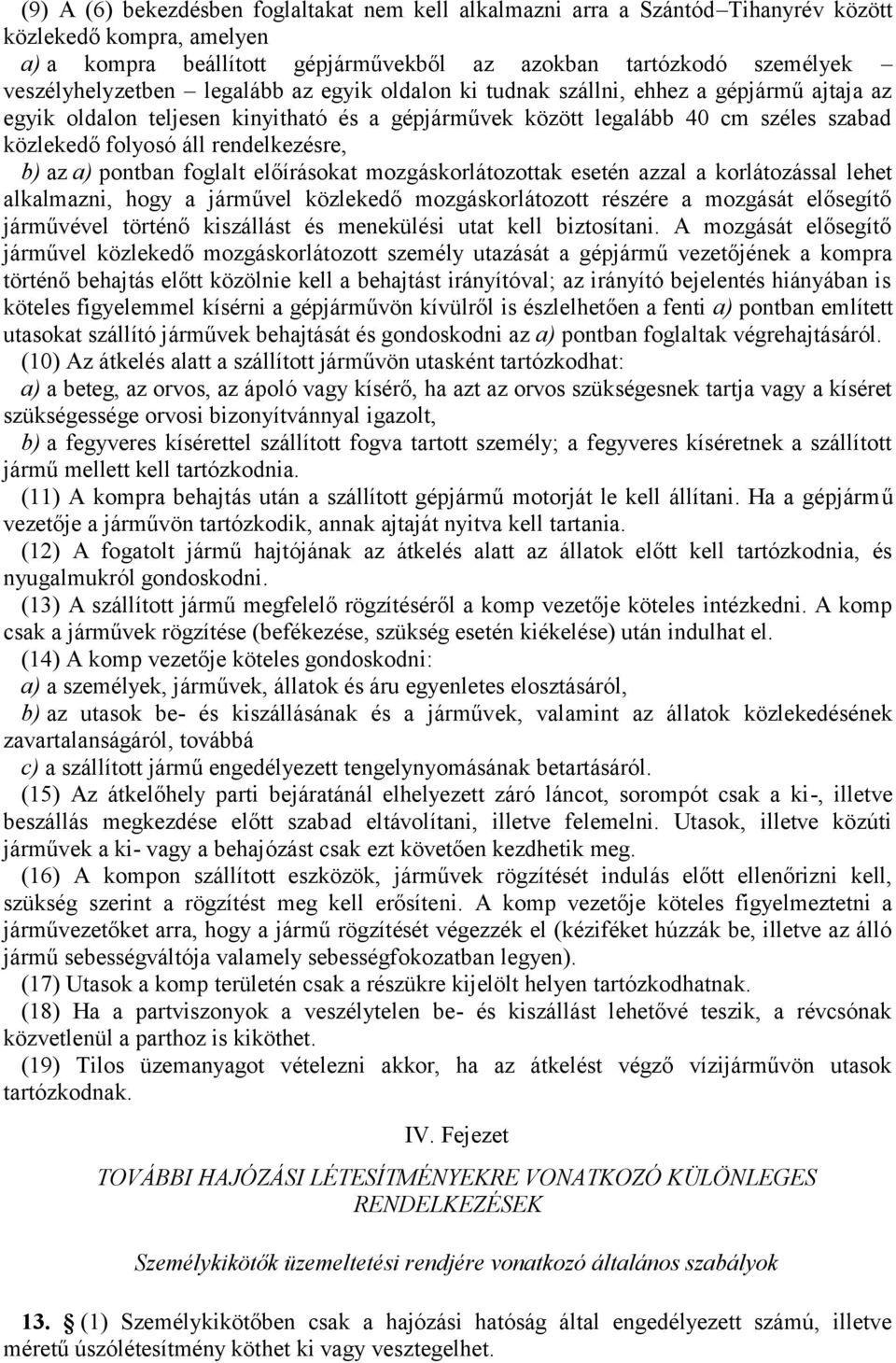 az a) pontban foglalt előírásokat mozgáskorlátozottak esetén azzal a korlátozással lehet alkalmazni, hogy a járművel közlekedő mozgáskorlátozott részére a mozgását elősegítő járművével történő