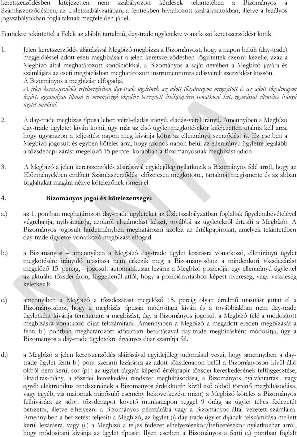 Jelen keretszerződés aláírásával Megbízó megbízza a Bizományost, hogy a napon belüli (day-trade) megjelöléssel adott eseti megbízásait a jelen keretszerződésben rögzítettek szerint kezelje, azaz a