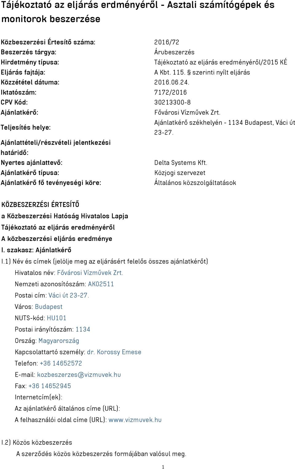 Teljesítés helye: Ajánlatkérő székhelyén - 1134 Budapest, Váci út 23-27. Ajánlattételi/részvételi jelentkezési határidő: Nyertes ajánlattevő: Delta Systems Kft.