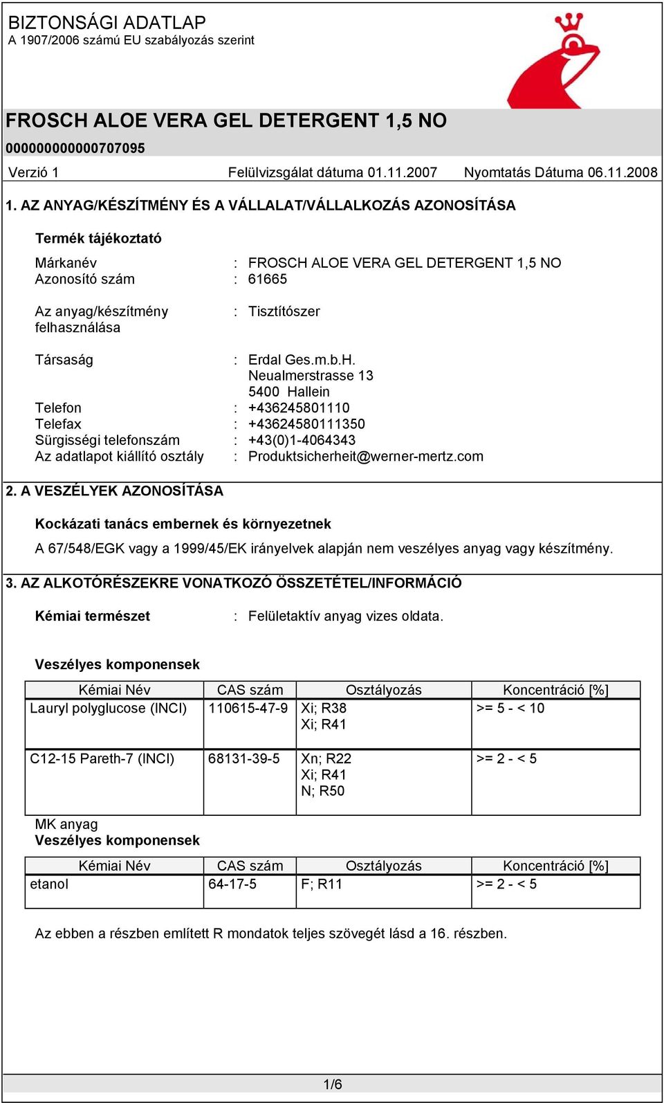 A VESZÉLYEK AZONOSÍTÁSA Kockázati tanács embernek és környezetnek A 67/548/EGK vagy a 1999/45/EK irányelvek alapján nem veszélyes anyag vagy készítmény. 3.