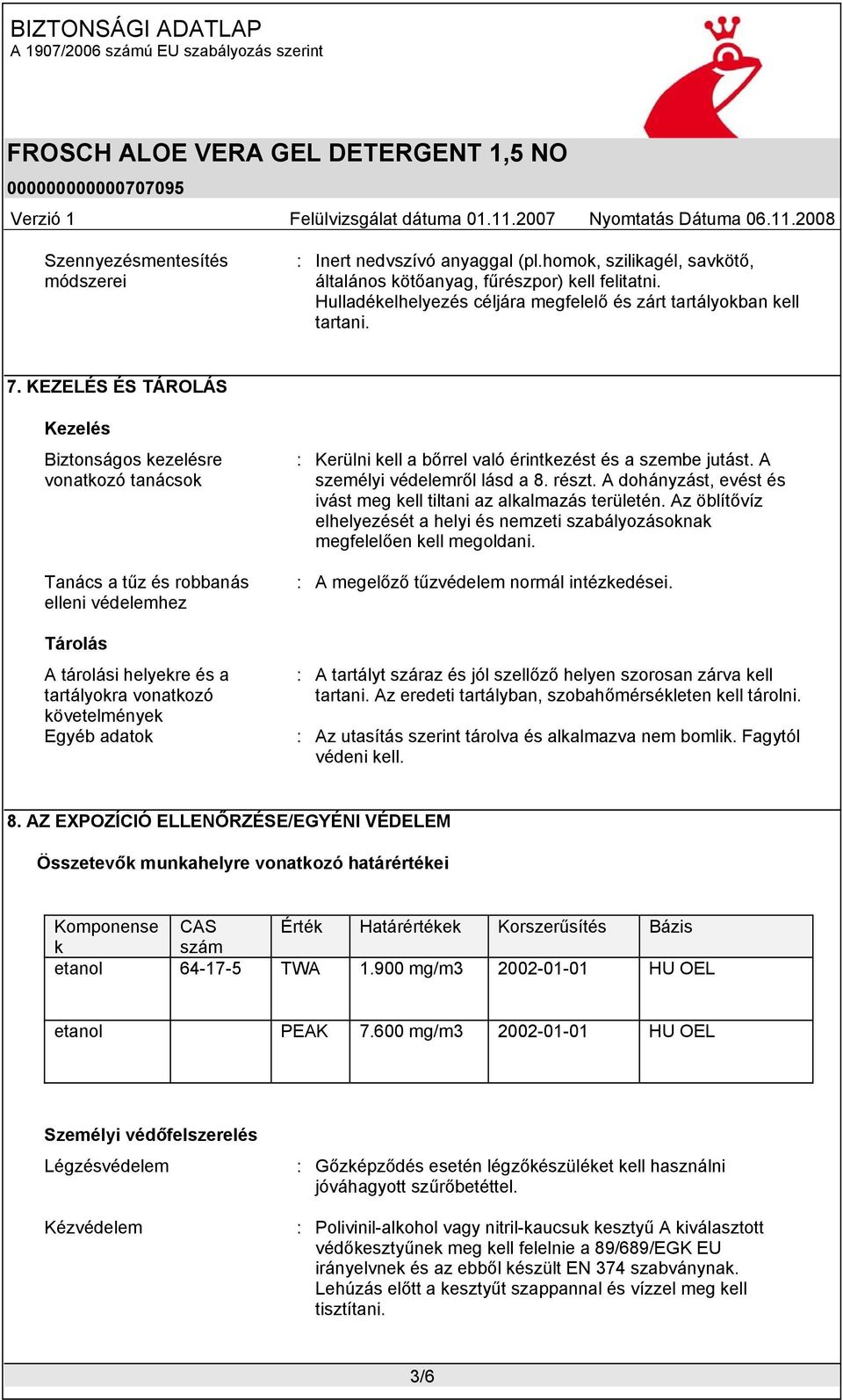 KEZELÉS ÉS TÁROLÁS Kezelés Biztonságos kezelésre vonatkozó tanácsok Tanács a tűz és robbanás elleni védelemhez Tárolás A tárolási helyekre és a tartályokra vonatkozó követelmények Egyéb adatok :