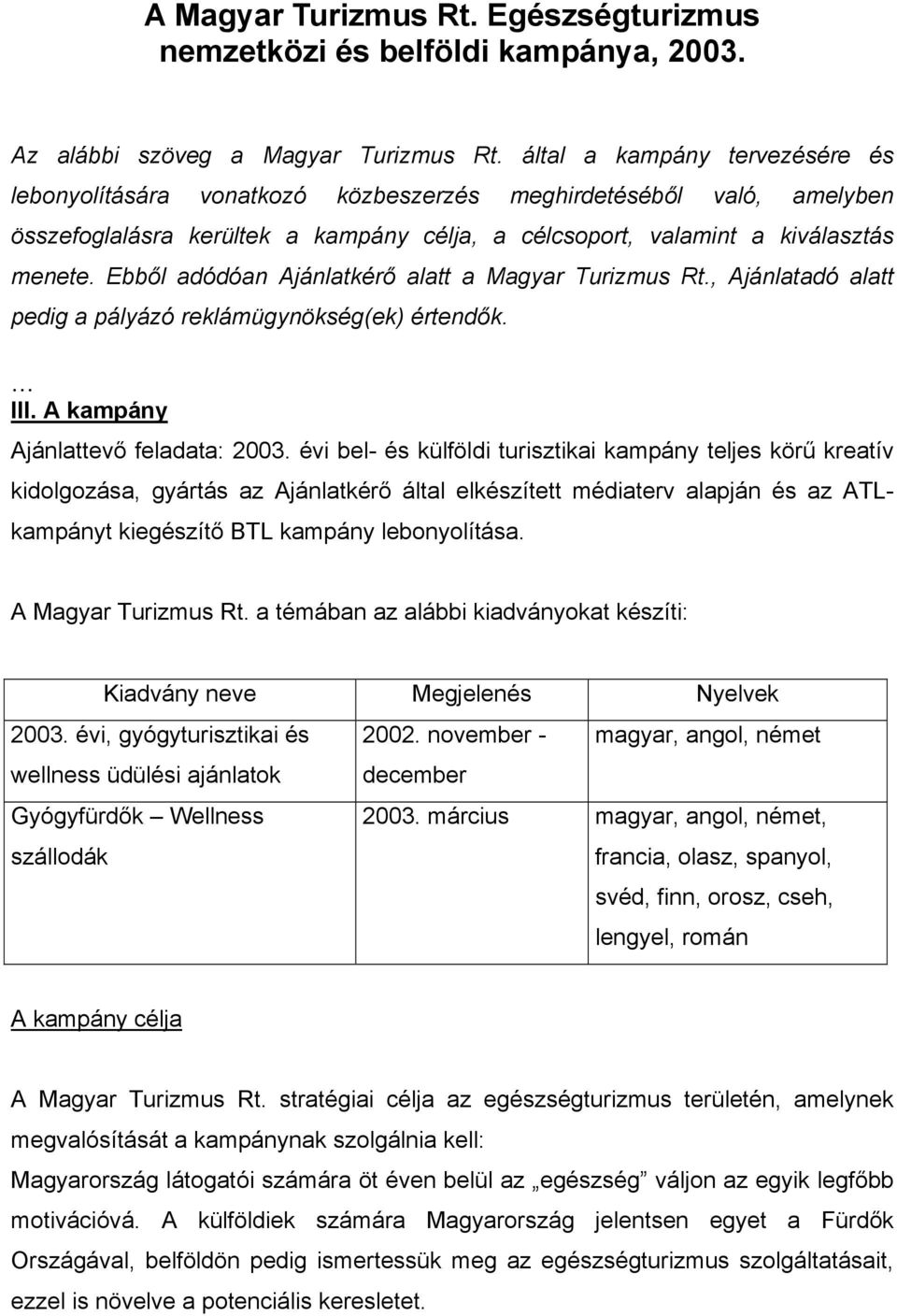 Ebből adódóan Ajánlatkérő alatt a Magyar Turizmus Rt., Ajánlatadó alatt pedig a pályázó reklámügynökség(ek) értendők. III. A kampány Ajánlattevő feladata: 2003.