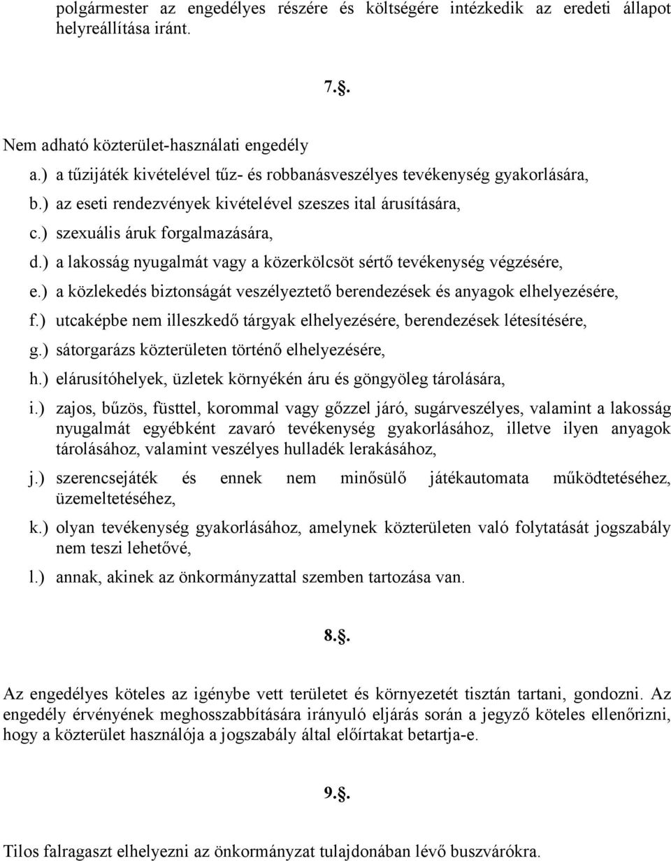 ) a lakosság nyugalmát vagy a közerkölcsöt sértő tevékenység végzésére, e.) a közlekedés biztonságát veszélyeztető berendezések és anyagok elhelyezésére, f.