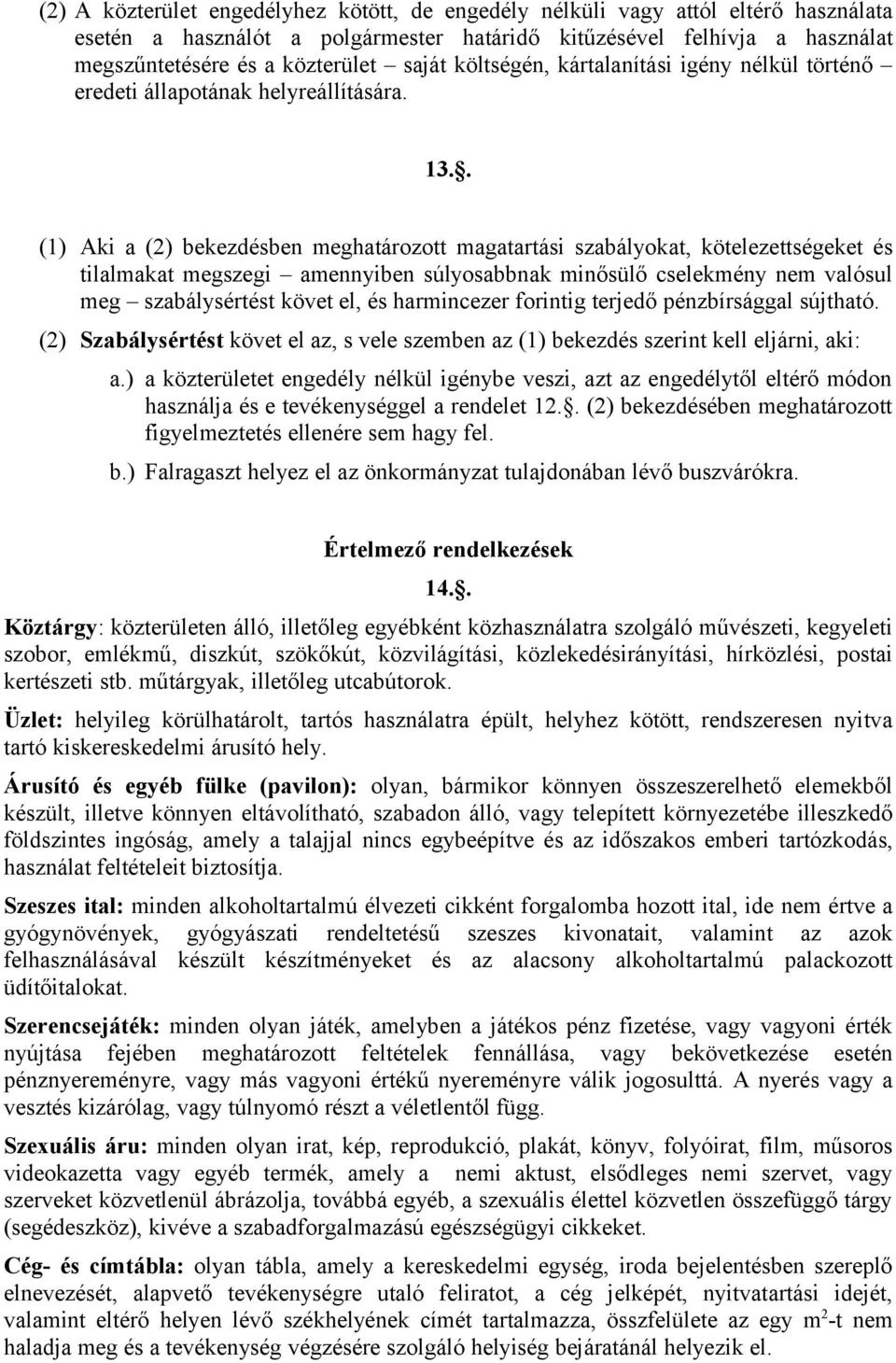 . (1) Aki a (2) bekezdésben meghatározott magatartási szabályokat, kötelezettségeket és tilalmakat megszegi amennyiben súlyosabbnak minősülő cselekmény nem valósul meg szabálysértést követ el, és