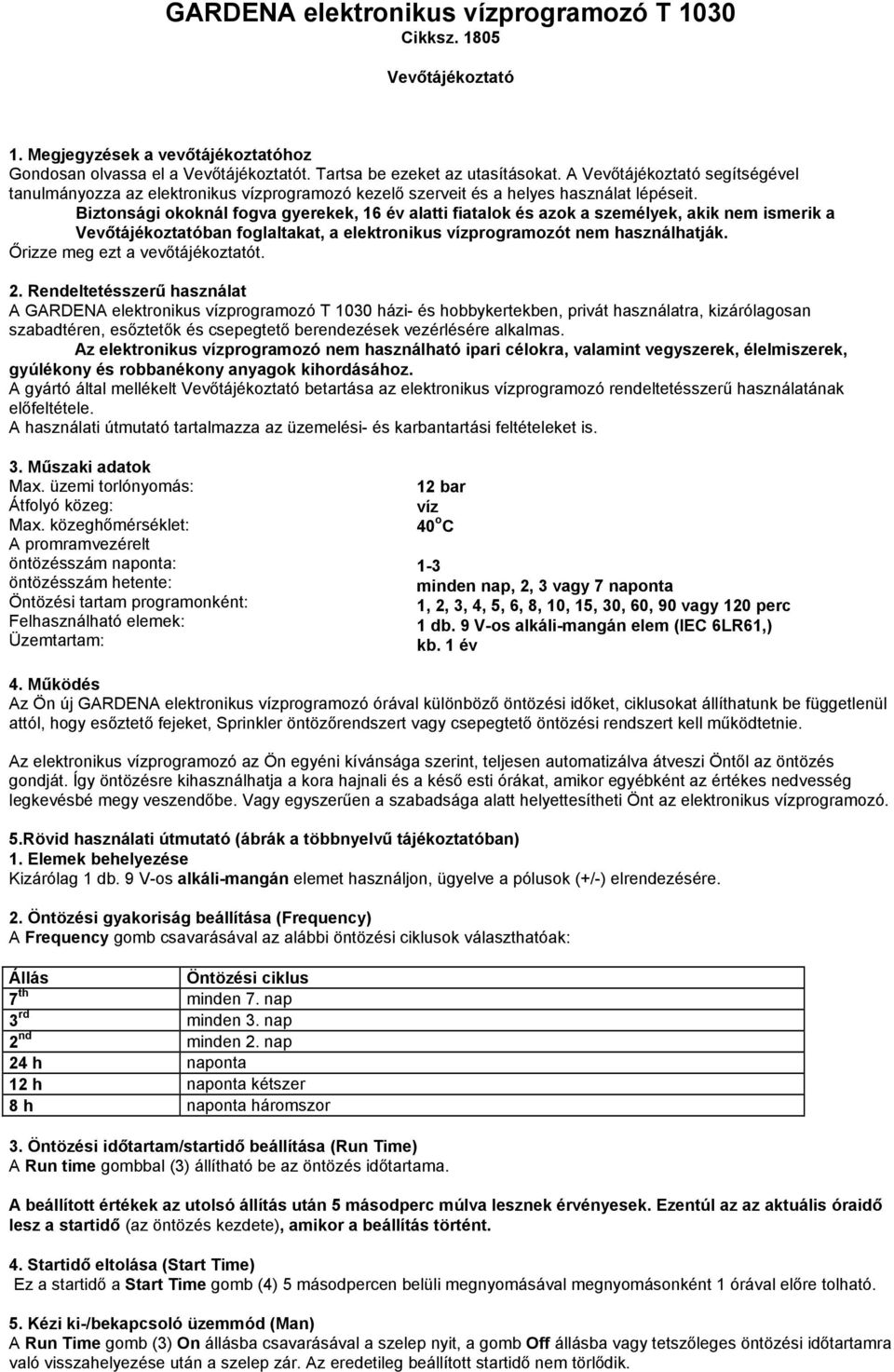 Biztonsági okoknál fogva gyerekek, 16 év alatti fiatalok és azok a személyek, akik nem ismerik a Vevőtájékoztatóban foglaltakat, a elektronikus vízprogramozót nem használhatják.