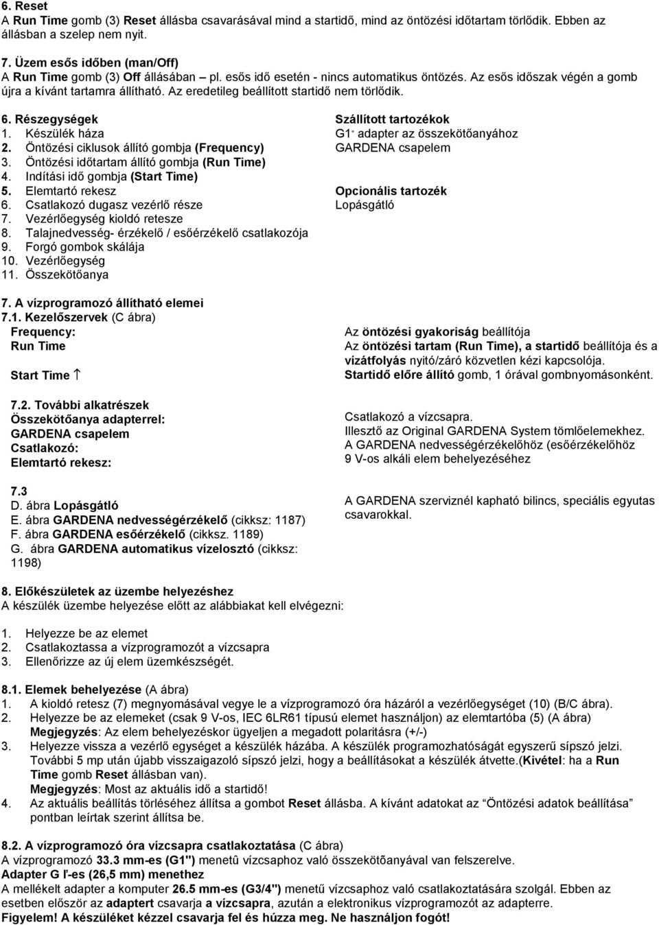 Az eredetileg beállított startidő nem törlődik. 6. Részegységek Szállított tartozékok 1. Készülék háza G1 adapter az összekötőanyához 2. Öntözési ciklusok állító gombja (Frequency) GARDENA csapelem 3.