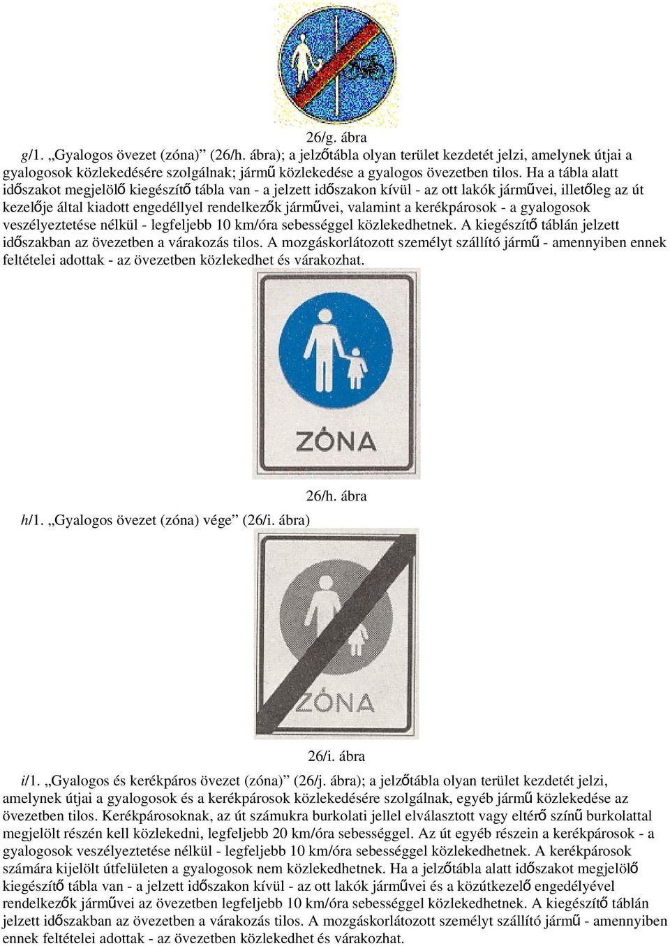 kerékpárosok - a gyalogosok veszélyeztetése nélkül - legfeljebb 10 km/óra sebességgel közlekedhetnek. A kiegészítő táblán jelzett időszakban az övezetben a várakozás tilos.