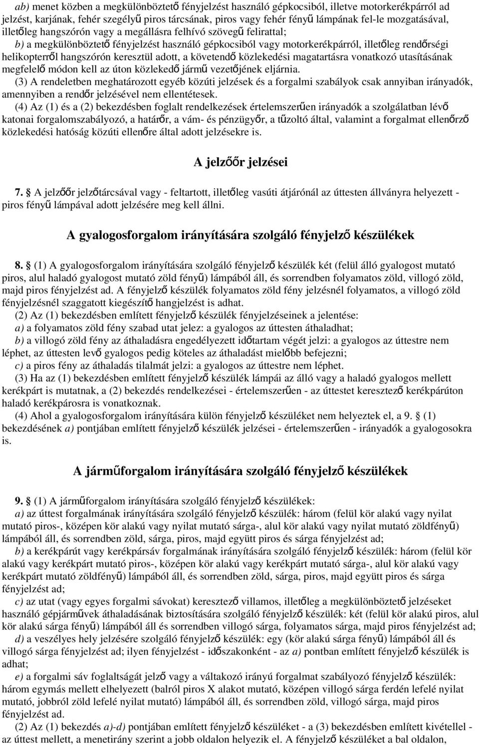 hangszórón keresztül adott, a követendő közlekedési magatartásra vonatkozó utasításának megfelelő módon kell az úton közlekedő jármű vezetőjének eljárnia.