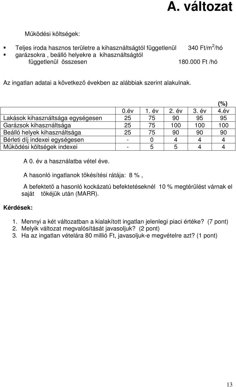 év Lakások kihasználtsága egységesen 25 75 90 95 95 Garázsok kihasználtsága 25 75 100 100 100 Beálló helyek kihasználtsága 25 75 90 90 90 Bérleti díj indexei egységesen - 0 4 4 4 Mőködési költségek