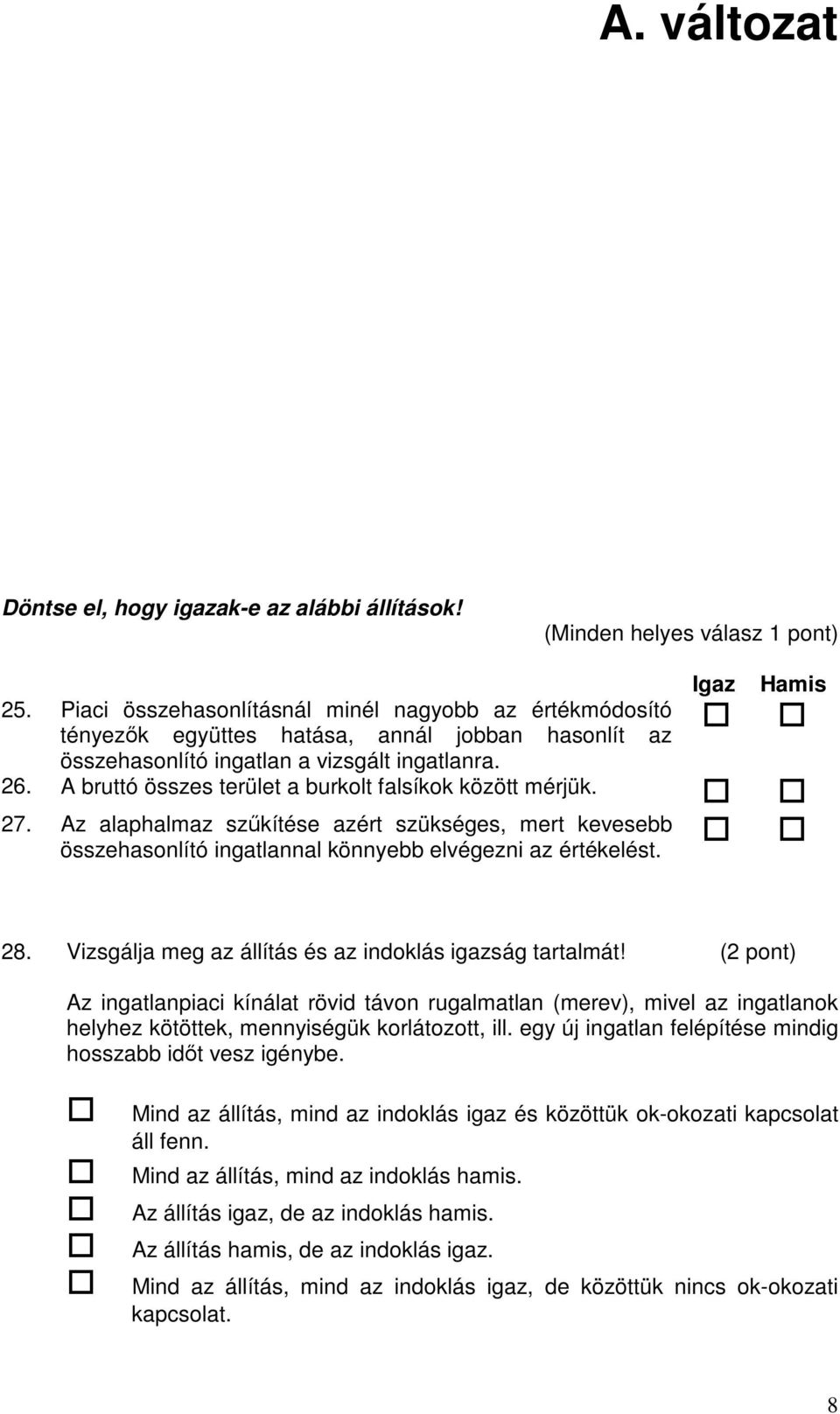 A bruttó összes terület a burkolt falsíkok között mérjük. 27. Az alaphalmaz szőkítése azért szükséges, mert kevesebb összehasonlító ingatlannal könnyebb elvégezni az értékelést. 28.