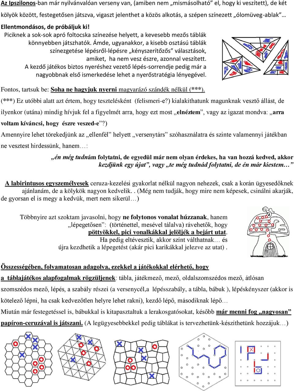 Ámde, ugyanakkor, a kisebb osztású táblák színezgetése lépésről-lépésre kényszerítőzős választások, amiket, ha nem vesz észre, azonnal veszített.