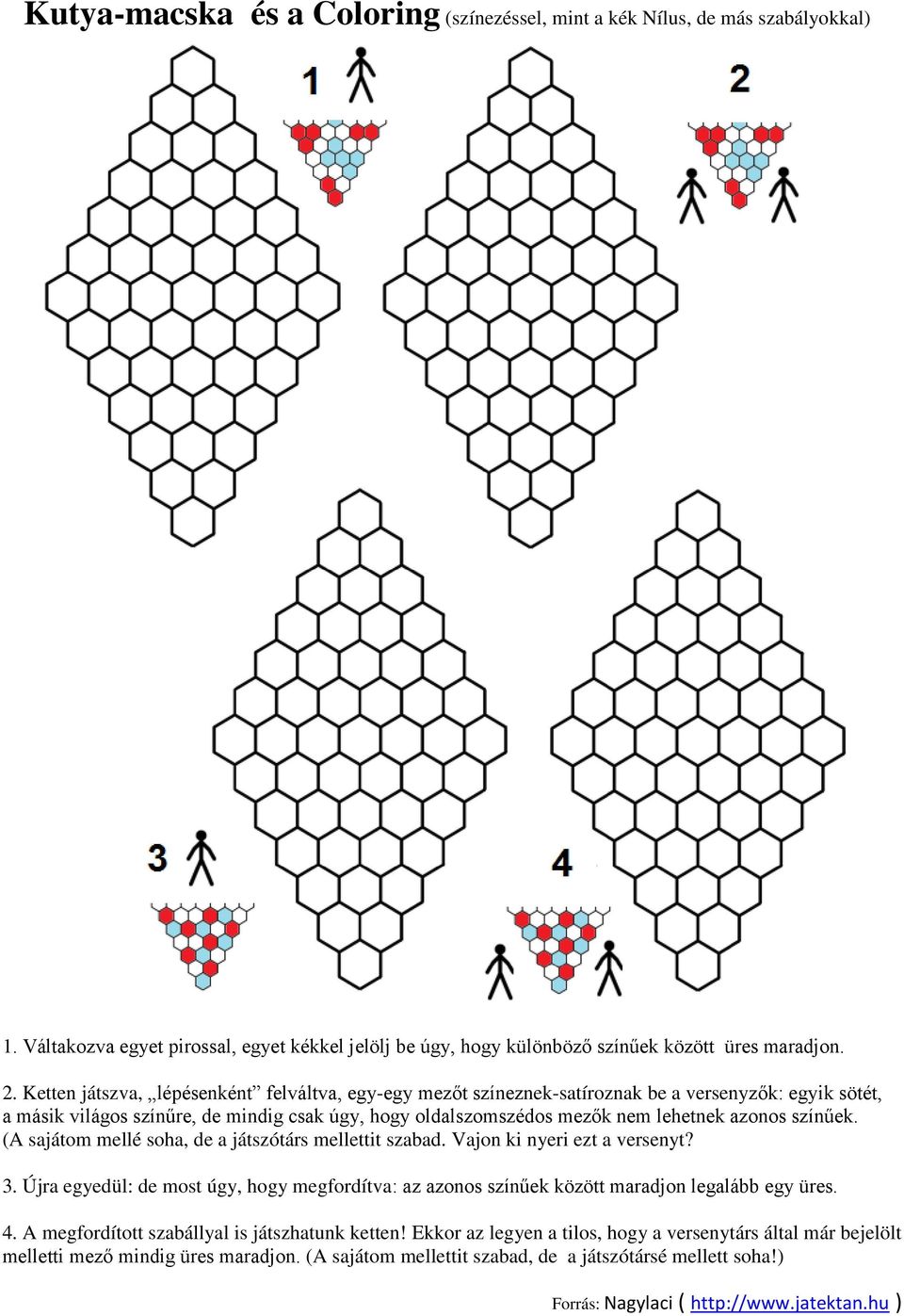 színűek. (A sajátom mellé soha, de a játszótárs mellettit szabad. Vajon ki nyeri ezt a versenyt? 3. Újra egyedül: de most úgy, hogy megfordítva: az azonos színűek között maradjon legalább egy üres. 4.