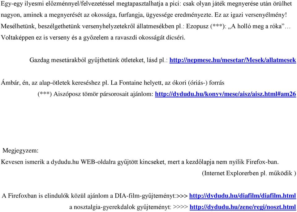 Gazdag mesetárakból gyűjthetünk ötleteket, lásd pl.: http://nepmese.hu/mesetar/mesek/allatmesek Ámbár, én, az alap-ötletek kereséshez pl.