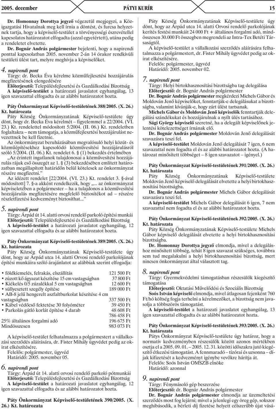 határozatot elfogadta (azzal egyetértett), utána pedig a rendeletet elvetette. Dr. Bognár András polgármester bejelenti, hogy a napirendi ponttal kapcsolatban 2005.