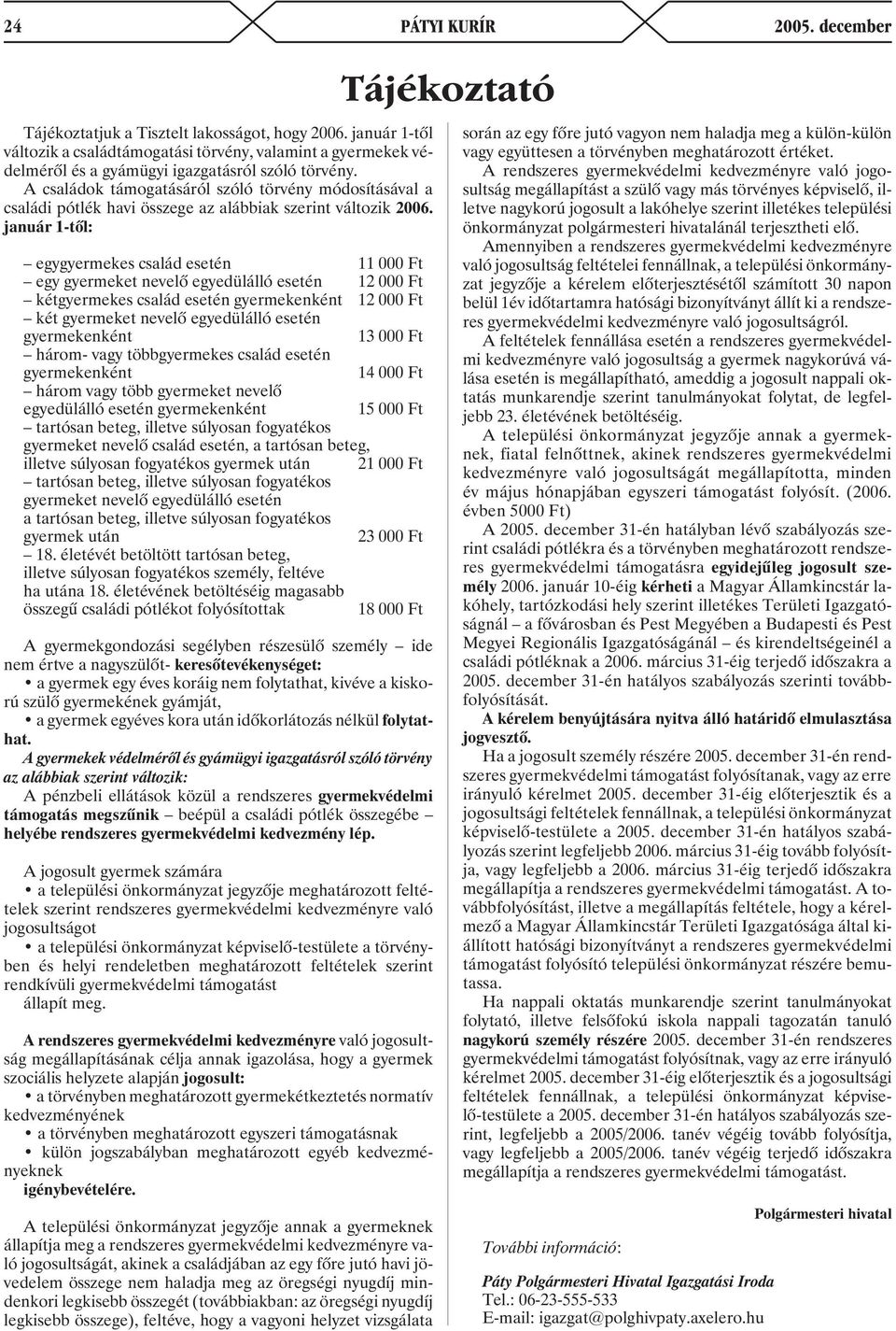 A családok támogatásáról szóló törvény módosításával a családi pótlék havi összege az alábbiak szerint változik 2006.