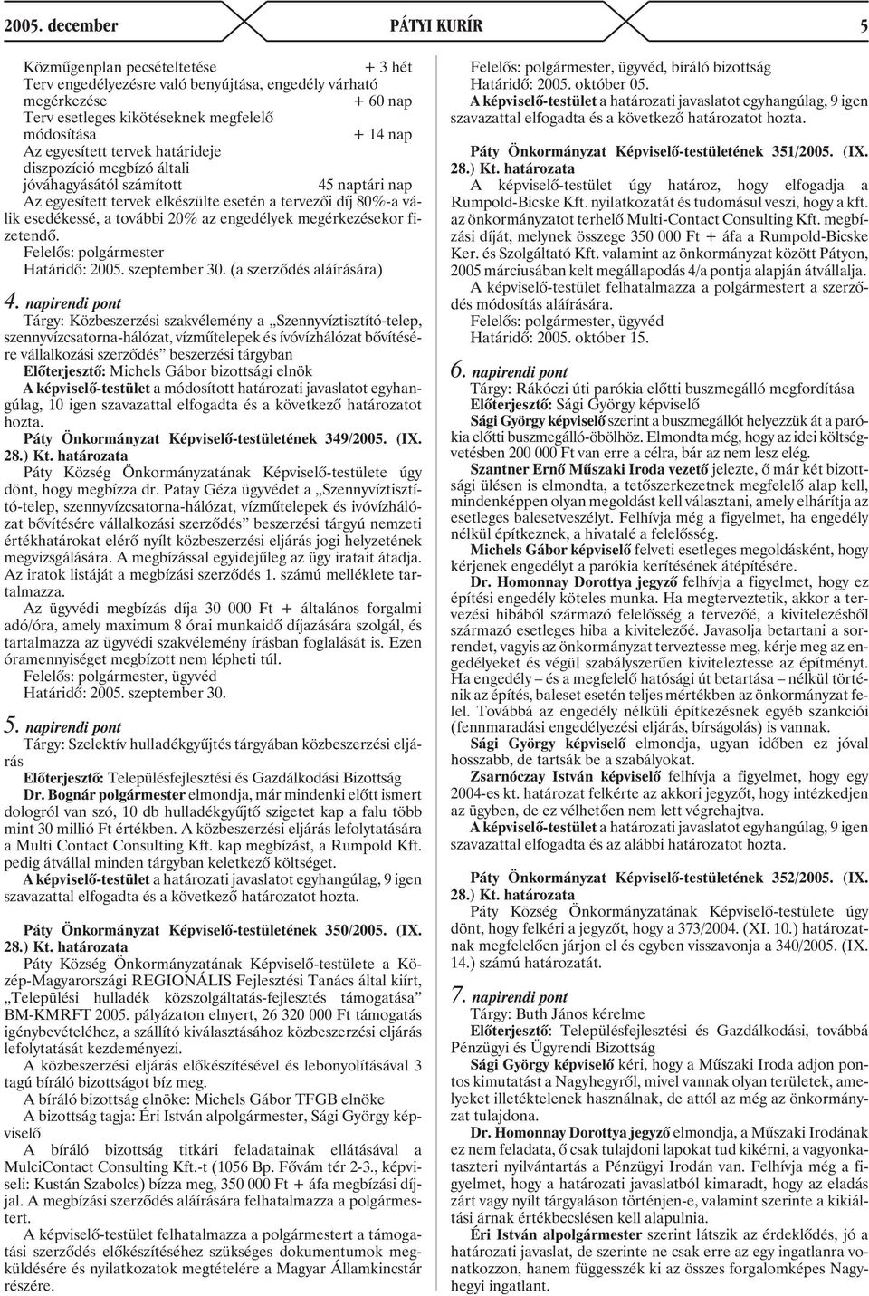 engedélyek megérkezésekor fizetendõ. Felelõs: polgármester Határidõ: 2005. szeptember 30. (a szerzõdés aláírására) 4.