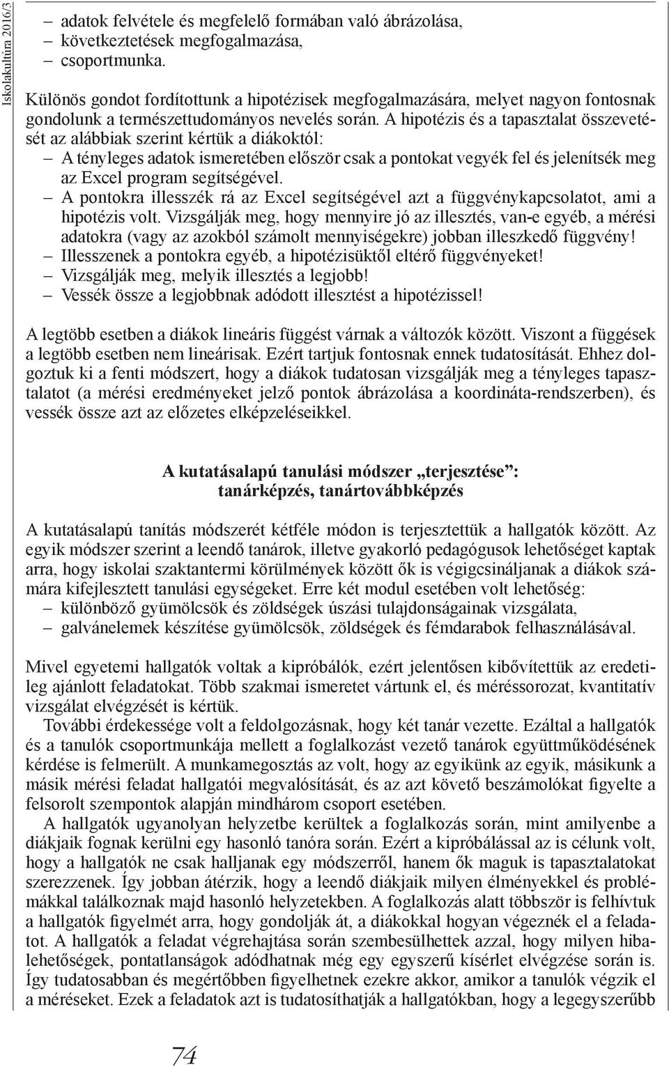 A hipotézis és a tapasztalat összevetését az alábbiak szerint kértük a diákoktól: A tényleges adatok ismeretében először csak a pontokat vegyék fel és jelenítsék meg az Excel program segítségével.