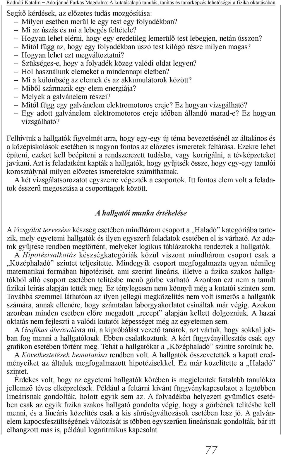 Mitől függ az, hogy egy folyadékban úszó test kilógó része milyen magas? Hogyan lehet ezt megváltoztatni? Szükséges-e, hogy a folyadék közeg valódi oldat legyen?