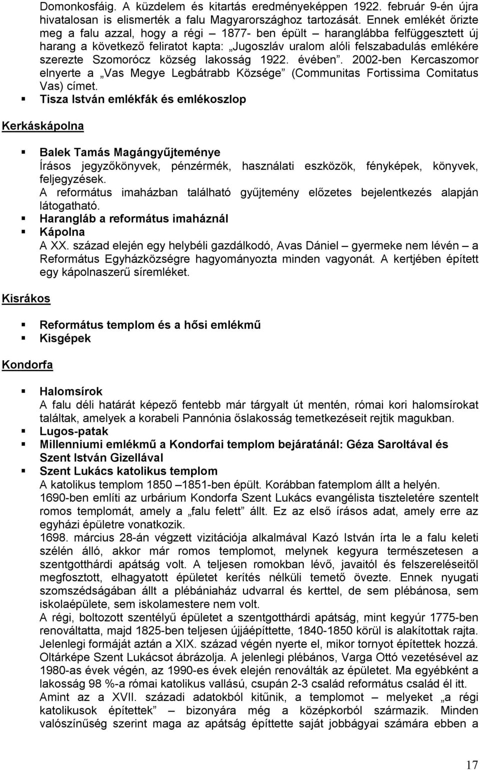község lakosság 1922. évében. 2002-ben Kercaszomor elnyerte a Vas Megye Legbátrabb Községe (Communitas Fortissima Comitatus Vas) címet.