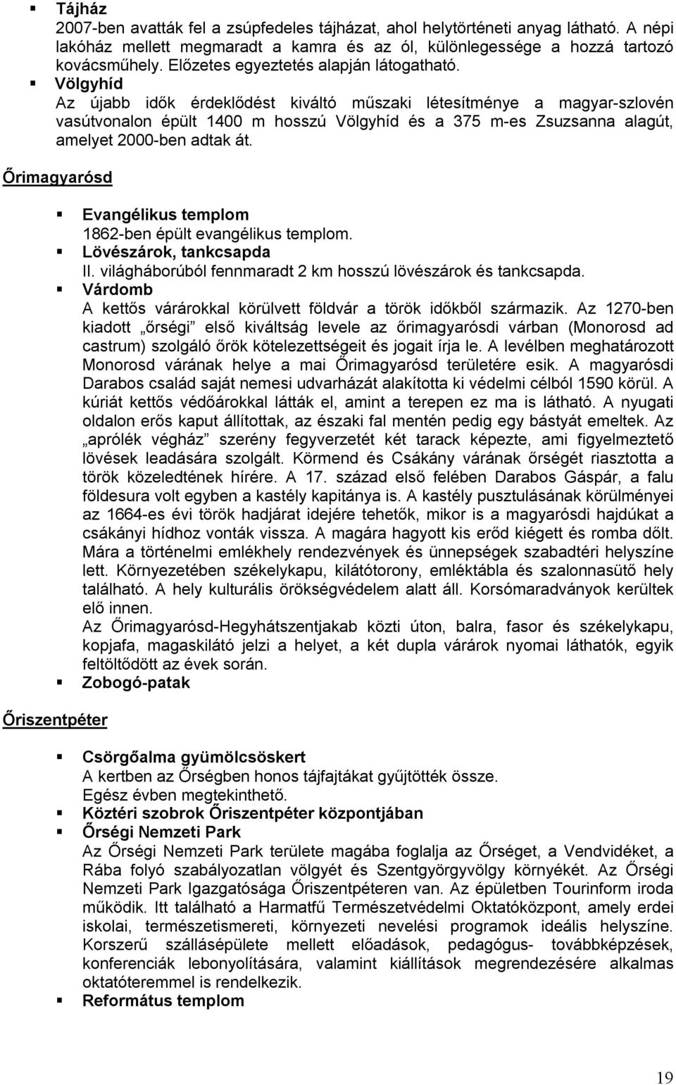 Völgyhíd Az újabb idők érdeklődést kiváltó műszaki létesítménye a magyar-szlovén vasútvonalon épült 1400 m hosszú Völgyhíd és a 375 m-es Zsuzsanna alagút, amelyet 2000-ben adtak át.