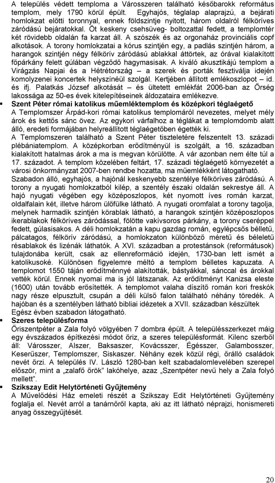 Öt keskeny csehsüveg- boltozattal fedett, a templomtér két rövidebb oldalán fa karzat áll. A szószék és az orgonaház provinciális copf alkotások.