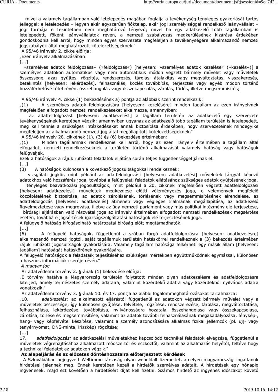 személyiséggel rendelkező leányvállalat jogi formája e tekintetben nem meghatározó tényező; mivel ha egy adatkezelő több tagállamban is letelepedett, főként leányvállalatok révén, a nemzeti