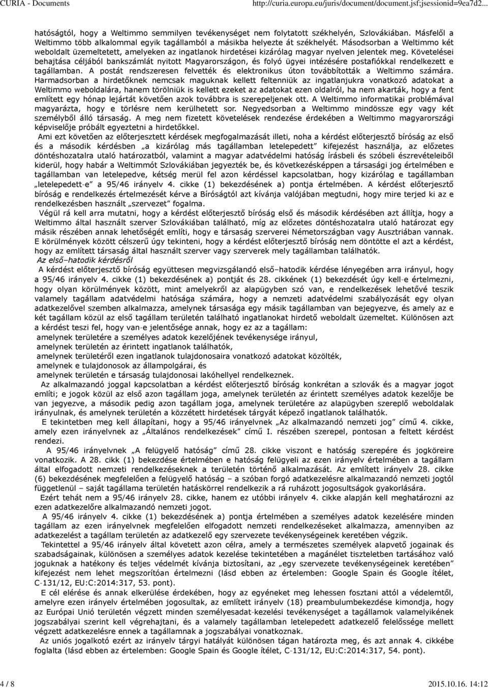 Másodsorban a Weltimmo két weboldalt üzemeltetett, amelyeken az ingatlanok hirdetései kizárólag magyar nyelven jelentek meg.