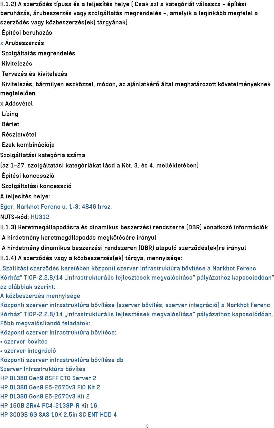 követelményeknek megfelelően x Adásvétel Lízing Bérlet Részletvétel Ezek kombinációja Szolgáltatási kategória száma (az 1 27. szolgáltatási kategóriákat lásd a Kbt. 3. és 4.