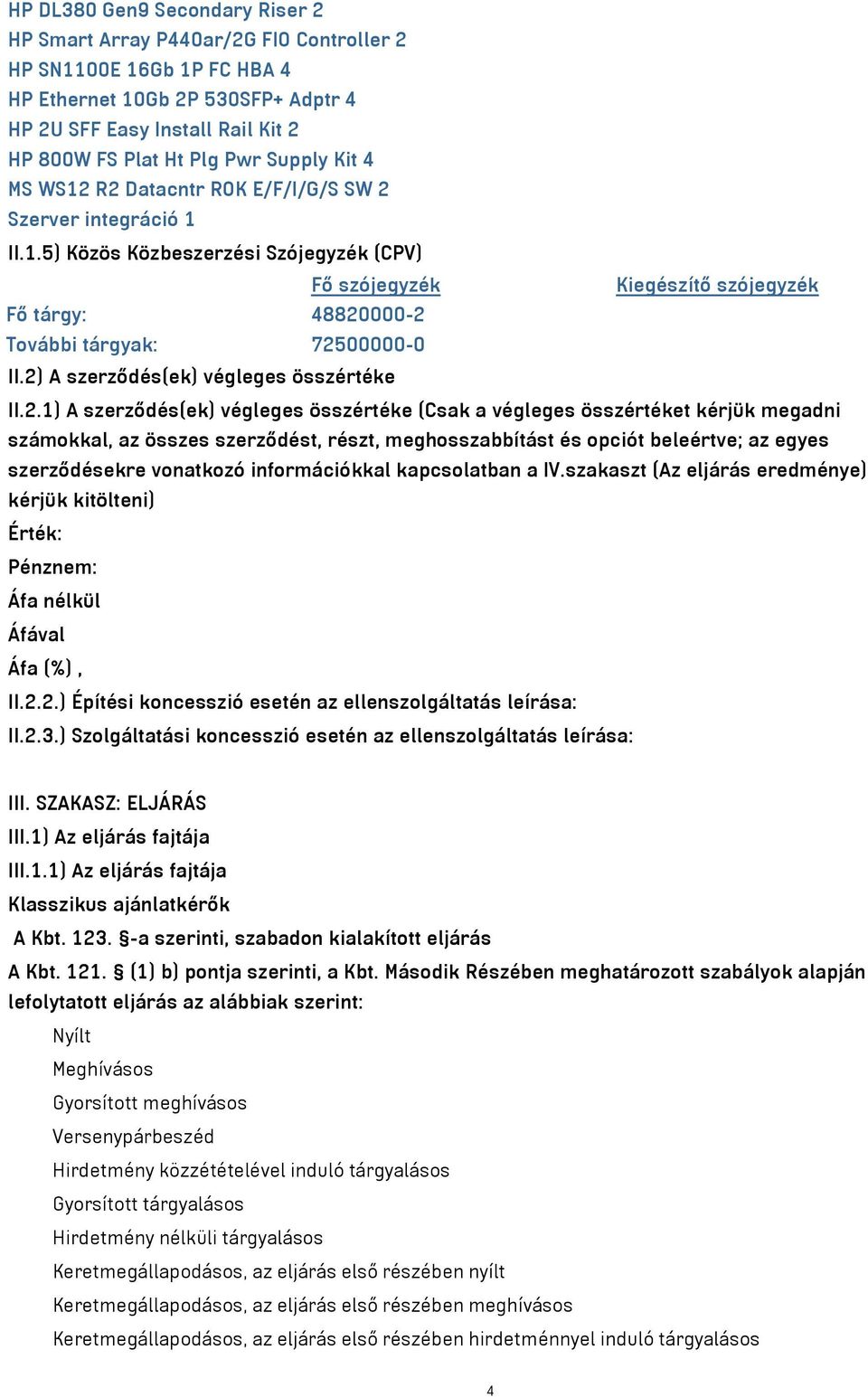 2) A szerződés(ek) végleges összértéke II.2.1) A szerződés(ek) végleges összértéke (Csak a végleges összértéket kérjük megadni számokkal, az összes szerződést, részt, meghosszabbítást és opciót