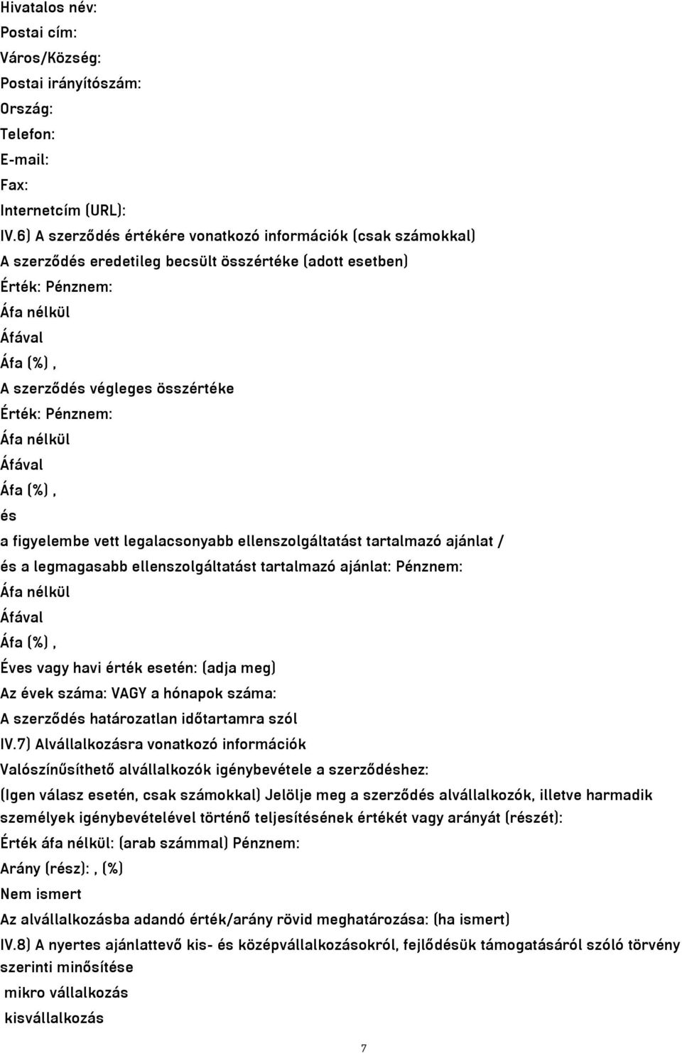 figyelembe vett legalacsonyabb ellenszolgáltatást tartalmazó ajánlat / és a legmagasabb ellenszolgáltatást tartalmazó ajánlat: Pénznem: Éves vagy havi érték esetén: (adja meg) Az évek száma: VAGY a